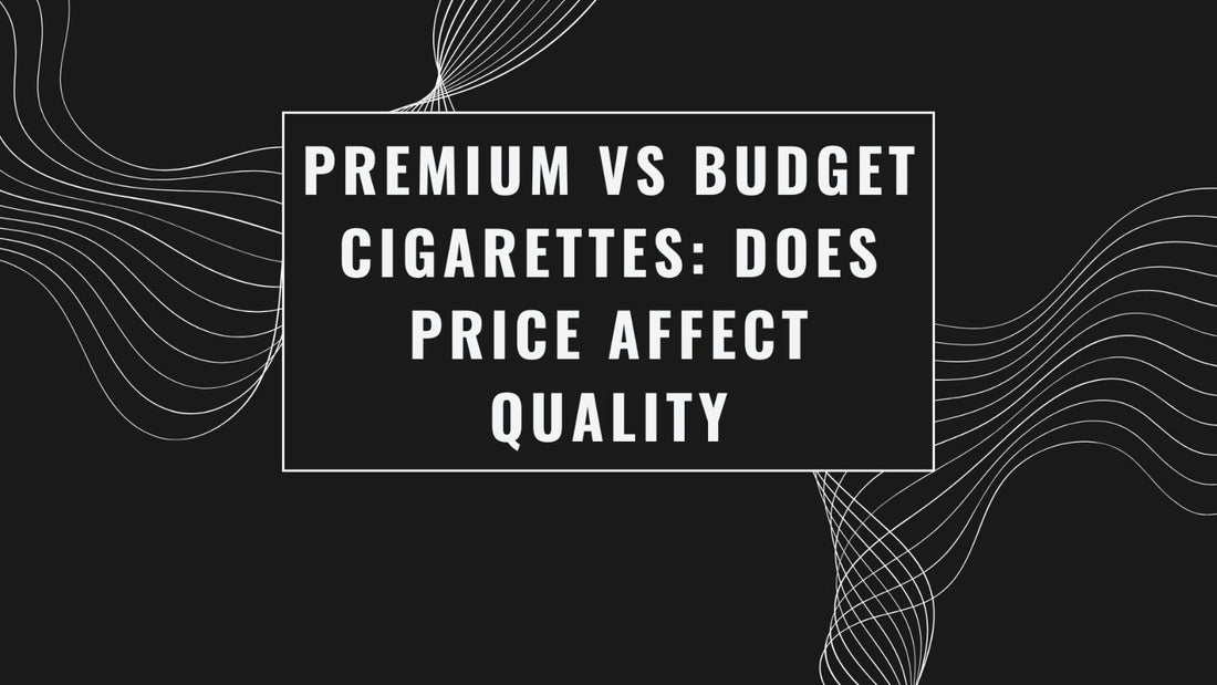 Premium vs budget cigarettes: does price affect quality?